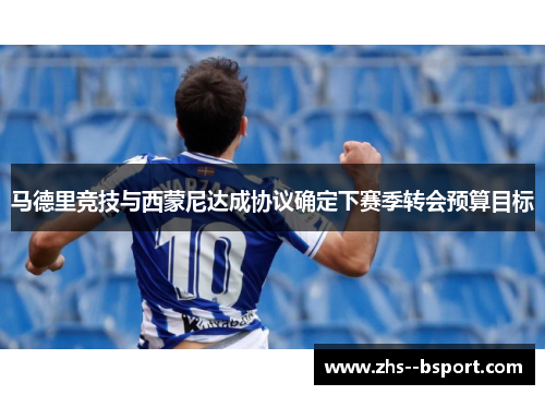 马德里竞技与西蒙尼达成协议确定下赛季转会预算目标