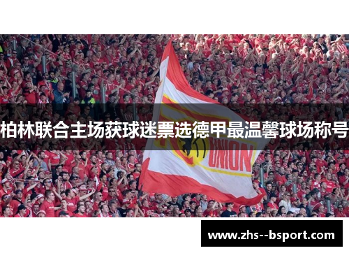 柏林联合主场获球迷票选德甲最温馨球场称号